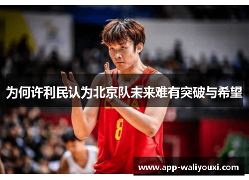 为何许利民认为北京队未来难有突破与希望