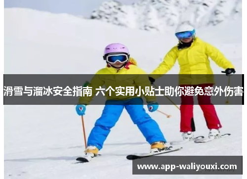 滑雪与溜冰安全指南 六个实用小贴士助你避免意外伤害