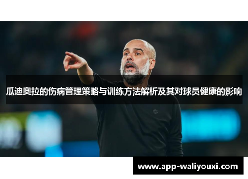 瓜迪奥拉的伤病管理策略与训练方法解析及其对球员健康的影响