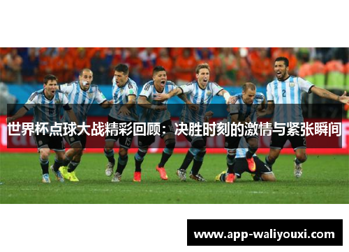 世界杯点球大战精彩回顾：决胜时刻的激情与紧张瞬间